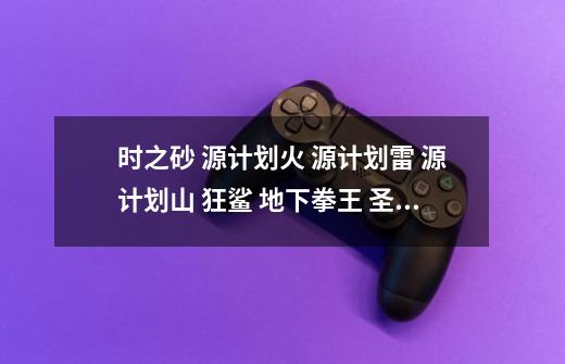 时之砂 源计划火 源计划雷 源计划山 狂鲨 地下拳王 圣金甲虫 冠军之血-第1张-游戏信息-龙启网