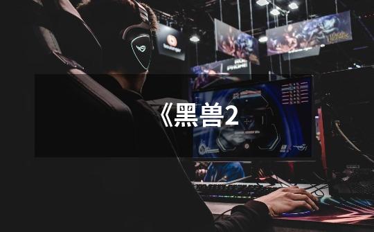 《黑兽2-第1张-游戏信息-龙启网