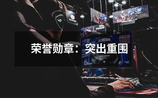 荣誉勋章:突出重围-第1张-游戏信息-龙启网