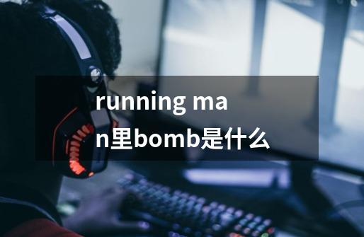 running man里bomb是什么-第1张-游戏信息-龙启网