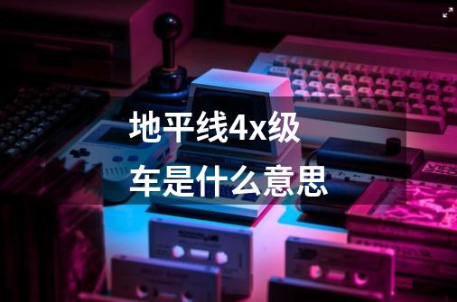 地平线4x级车是什么意思-第1张-游戏信息-龙启网