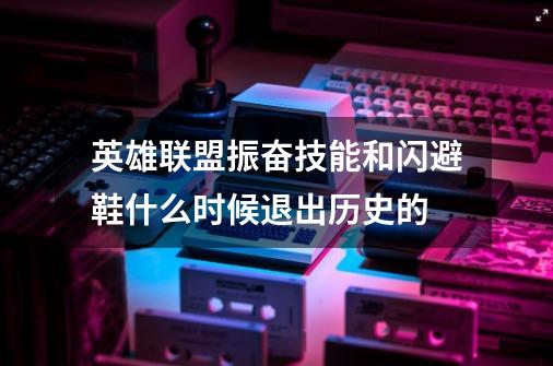 英雄联盟振奋技能和闪避鞋什么时候退出历史的-第1张-游戏信息-龙启网