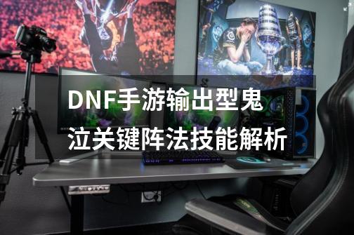 DNF手游输出型鬼泣关键阵法技能解析-第1张-游戏信息-龙启网