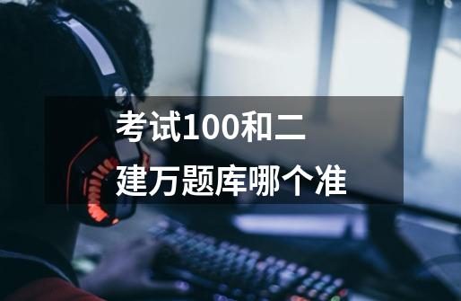 考试100和二建万题库哪个准-第1张-游戏信息-龙启网