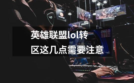 英雄联盟lol转区这几点需要注意-第1张-游戏信息-龙启网