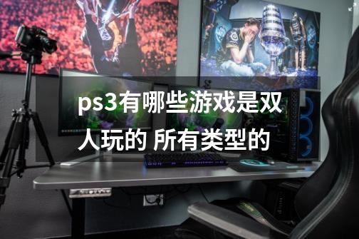 ps3有哪些游戏是双人玩的 所有类型的-第1张-游戏信息-龙启网