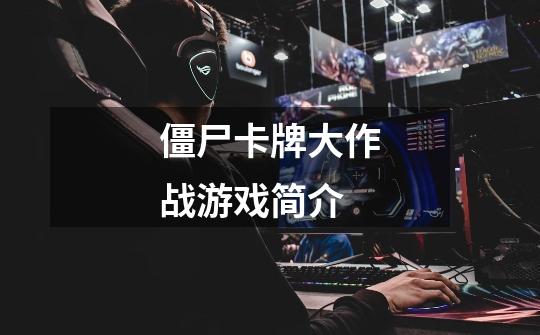 僵尸卡牌大作战游戏简介-第1张-游戏信息-龙启网