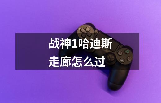 战神1哈迪斯走廊怎么过-第1张-游戏信息-龙启网