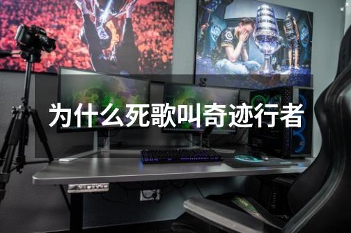为什么死歌叫奇迹行者-第1张-游戏信息-龙启网