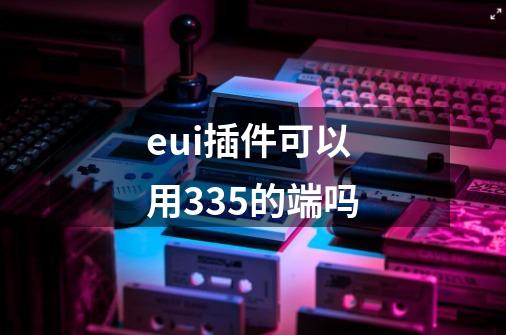 eui插件可以用335的端吗-第1张-游戏信息-龙启网