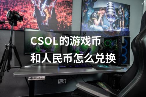 CSOL的游戏币和人民币怎么兑换-第1张-游戏信息-龙启网