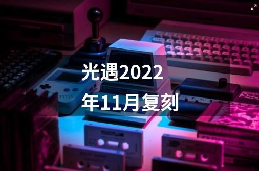 光遇2022年11月复刻-第1张-游戏信息-龙启网
