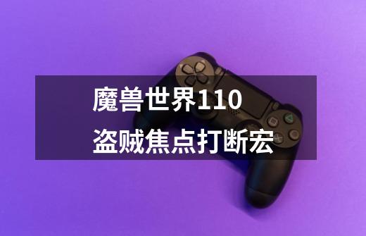 魔兽世界11.0盗贼焦点打断宏-第1张-游戏信息-龙启网