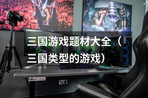 三国游戏题材大全(三国类型的游戏)-第1张-游戏信息-龙启网