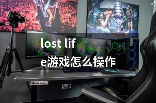 lost life游戏怎么操作-第1张-游戏信息-龙启网
