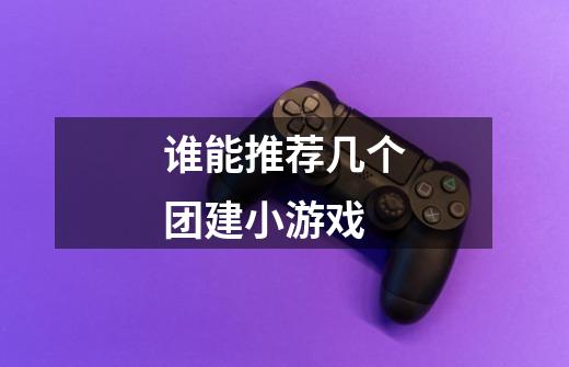 谁能推荐几个团建小游戏-第1张-游戏信息-龙启网