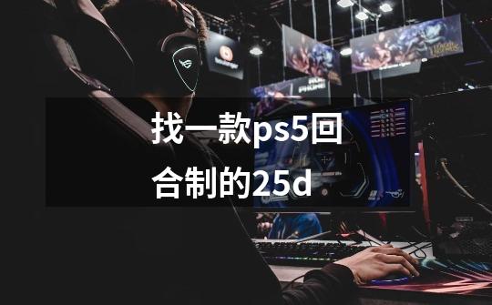 找一款ps5回合制的2.5d-第1张-游戏信息-龙启网