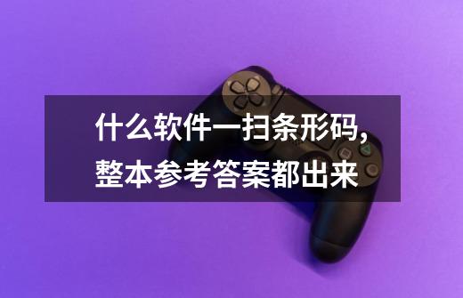 什么软件一扫条形码,整本参考答案都出来-第1张-游戏信息-龙启网