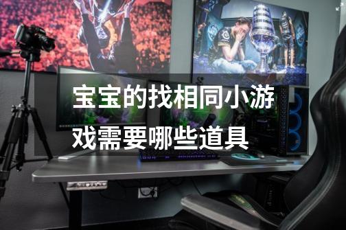 宝宝的找相同小游戏需要哪些道具-第1张-游戏信息-龙启网