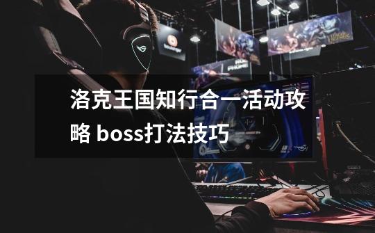 洛克王国知行合一活动攻略 boss打法技巧-第1张-游戏信息-龙启网