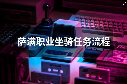萨满职业坐骑任务流程-第1张-游戏信息-龙启网