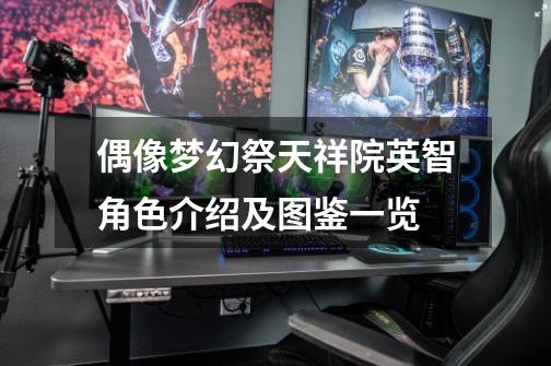 偶像梦幻祭天祥院英智角色介绍及图鉴一览-第1张-游戏信息-龙启网