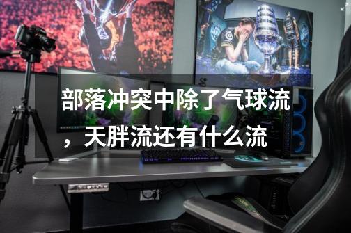 部落冲突中除了气球流，天胖流还有什么流-第1张-游戏信息-龙启网