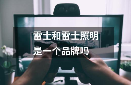 雷士和雷士照明是一个品牌吗-第1张-游戏信息-龙启网