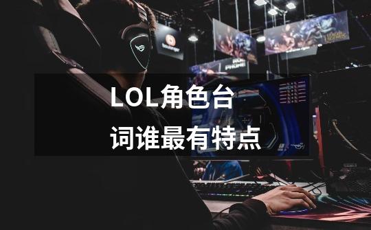 LOL角色台词谁最有特点-第1张-游戏信息-龙启网