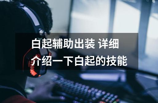 白起辅助出装 详细介绍一下白起的技能-第1张-游戏信息-龙启网