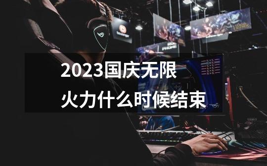 2023国庆无限火力什么时候结束-第1张-游戏信息-龙启网