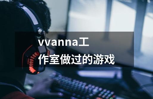 vvanna工作室做过的游戏-第1张-游戏信息-龙启网