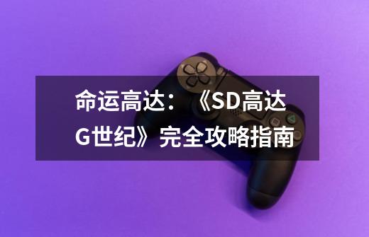 命运高达:《SD高达G世纪》完全攻略指南-第1张-游戏信息-龙启网