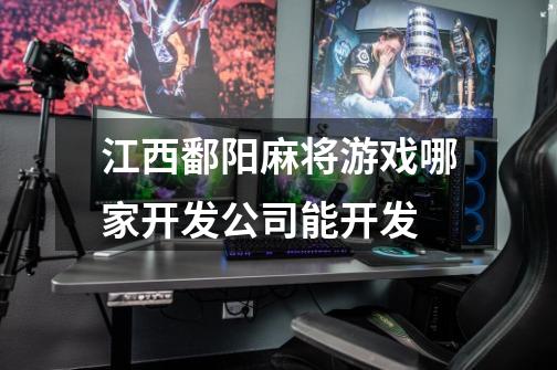 江西鄱阳麻将游戏哪家开发公司能开发-第1张-游戏信息-龙启网