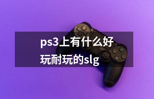 ps3上有什么好玩耐玩的slg-第1张-游戏信息-龙启网