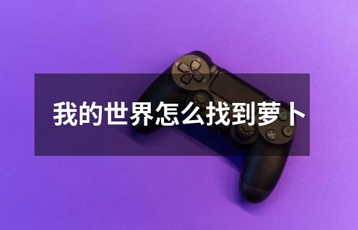我的世界怎么找到萝卜-第1张-游戏信息-龙启网