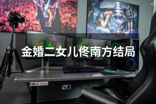 金婚二女儿佟南方结局-第1张-游戏信息-龙启网