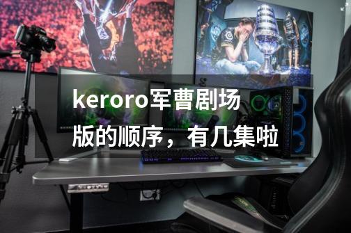 keroro军曹剧场版的顺序,有几集啦-第1张-游戏信息-龙启网