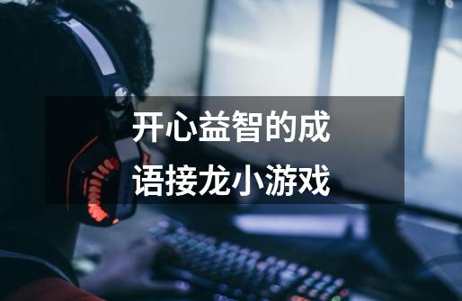 开心益智的成语接龙小游戏-第1张-游戏信息-龙启网