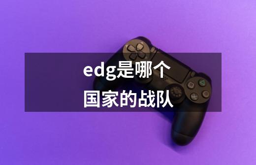 edg是哪个国家的战队-第1张-游戏信息-龙启网