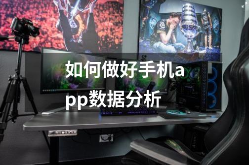 如何做好手机app数据分析-第1张-游戏信息-龙启网