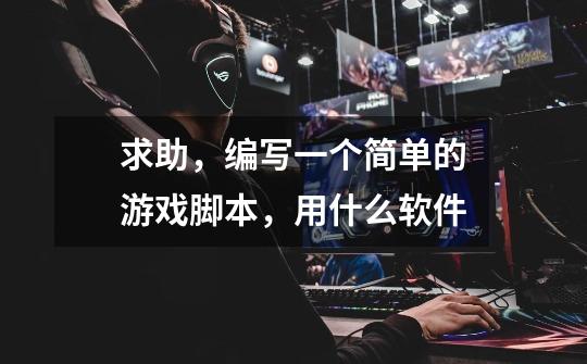 求助，编写一个简单的游戏脚本，用什么软件-第1张-游戏信息-龙启网
