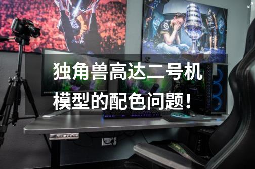 独角兽高达二号机模型的配色问题!-第1张-游戏信息-龙启网