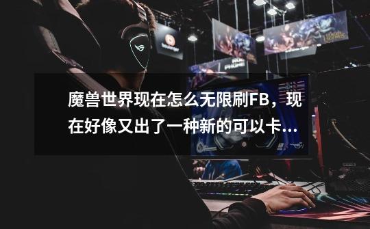 魔兽世界现在怎么无限刷FB，现在好像又出了一种新的可以卡BUG无限刷的方法-第1张-游戏信息-龙启网