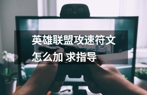 英雄联盟攻速符文怎么加 求指导-第1张-游戏信息-龙启网