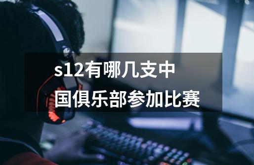 s12有哪几支中国俱乐部参加比赛-第1张-游戏信息-龙启网