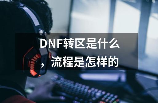 DNF转区是什么，流程是怎样的-第1张-游戏信息-龙启网