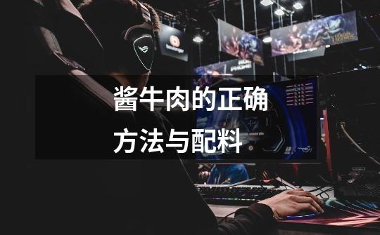 酱牛肉的正确方法与配料-第1张-游戏信息-龙启网