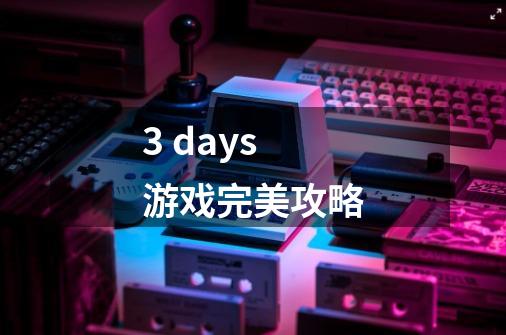 3 days游戏完美攻略-第1张-游戏信息-龙启网
