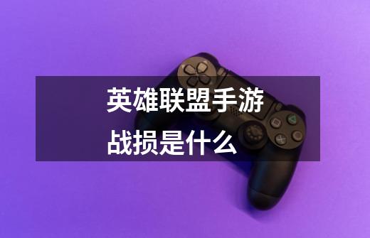 英雄联盟手游战损是什么-第1张-游戏信息-龙启网